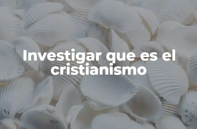 Investigar que es el Cristianismo