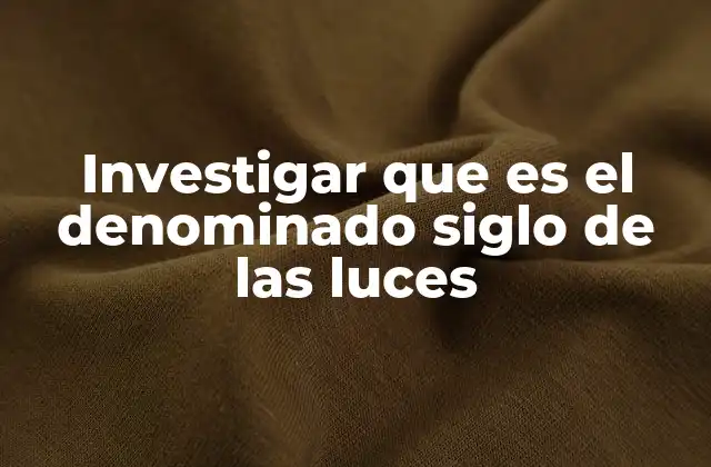 Investigar que es el Denominado Siglo de las Luces