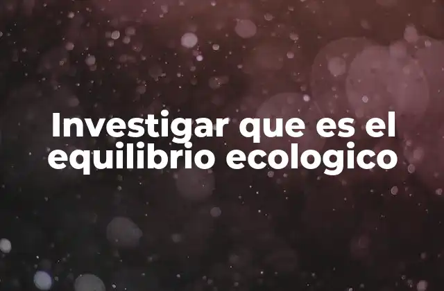 Investigar que es el Equilibrio Ecologico