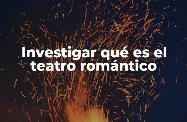 Investigar Qué es el Teatro Romántico