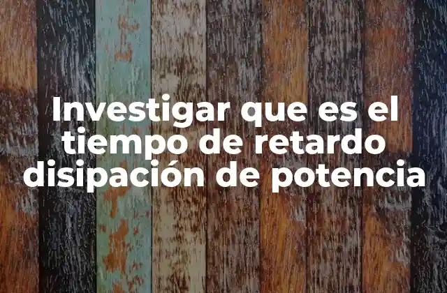 Investigar que es el Tiempo de Retardo Disipación de Potencia 2 El tiempo de retardo y su importancia en el diseño de circuitos