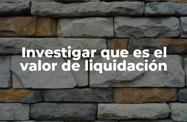 La importancia del valor de liquidación en la toma de decisiones financieras