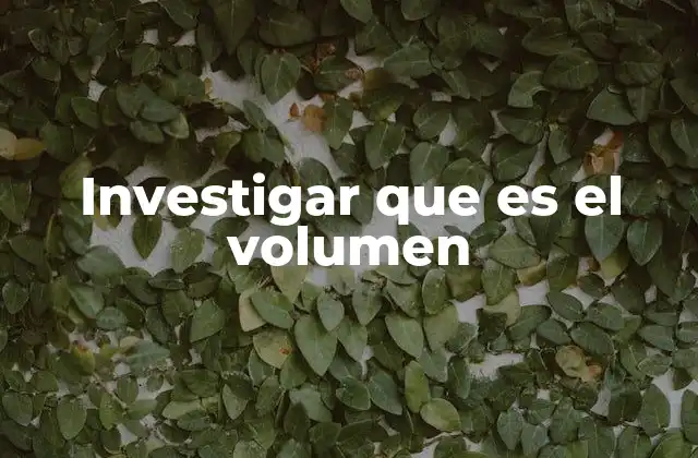 Investigar que es el Volumen