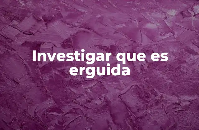 Investigar que es Erguida