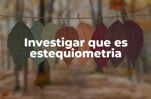 Investigar que es Estequiometria