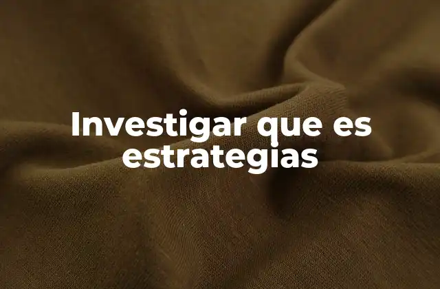 Investigar que es Estrategias