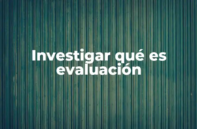 Investigar Qué es Evaluación
