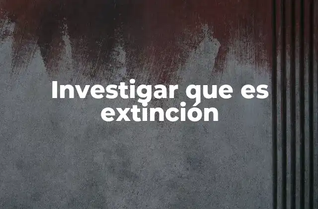 Investigar que es Extinción