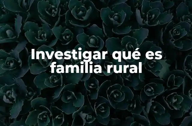 Investigar Qué es Familia Rural
