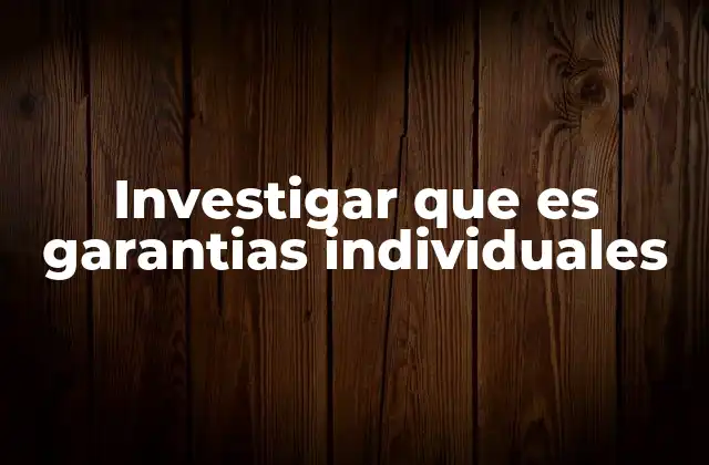 Investigar que es Garantias Individuales