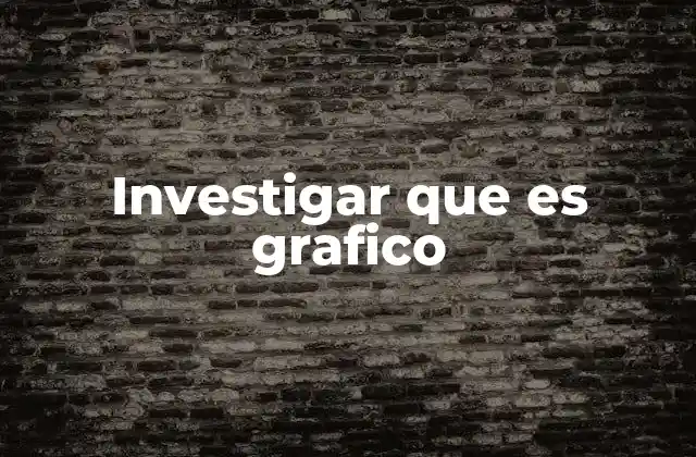 Investigar que es Grafico