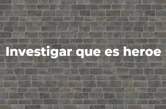 Investigar que es Heroe
