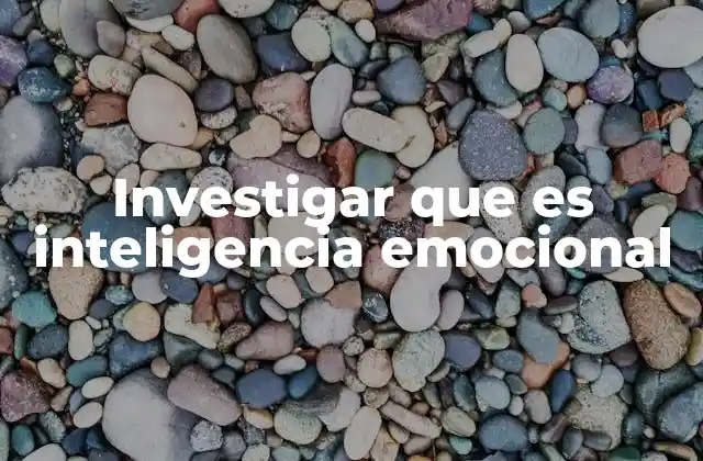 Investigar que es Inteligencia Emocional 2 Cómo la inteligencia emocional influye en la vida cotidiana
