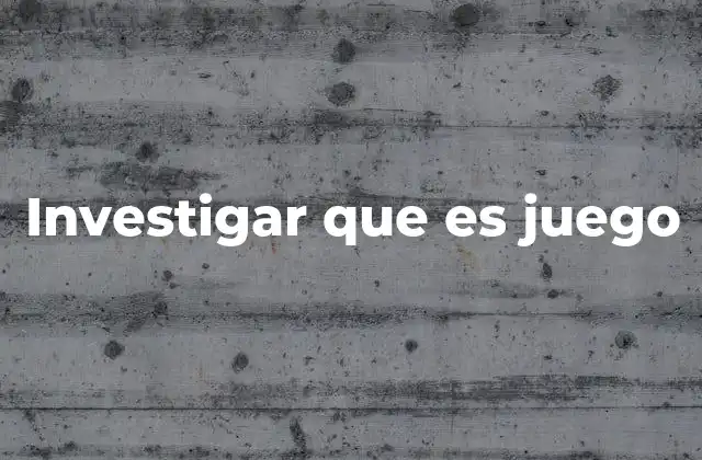 Investigar que es Juego