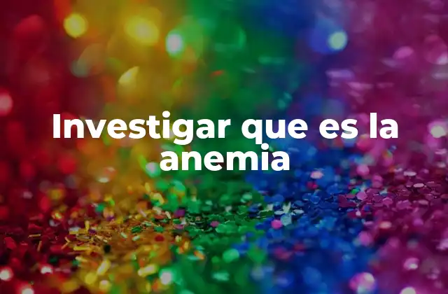 Investigar que es la Anemia