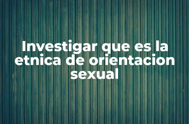 Investigar que es la Etnica de Orientacion Sexual