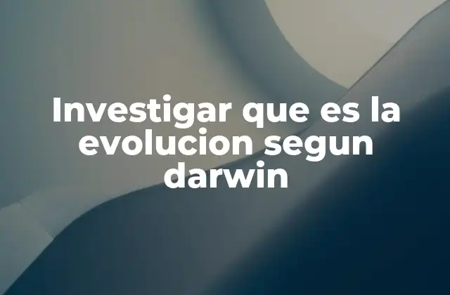 La base filosófica y científica detrás de la evolución darwiniana