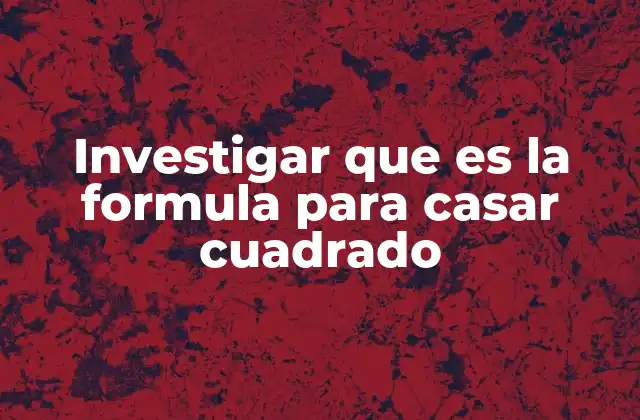 Investigar que es la Formula para Casar Cuadrado