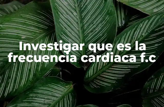 Investigar que es la Frecuencia Cardiaca F.c