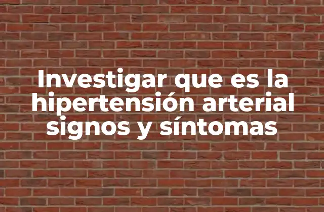 Investigar que es la Hipertensión Arterial Signos y Síntomas