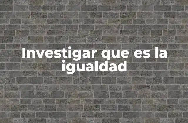 Investigar que es la Igualdad