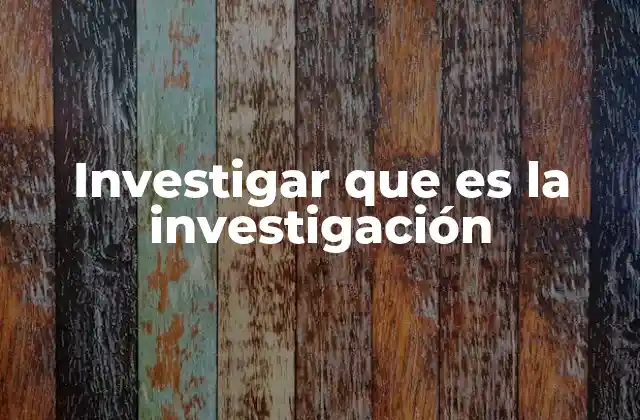 Investigar que es la Investigación 2 La investigación como herramienta para construir conocimiento