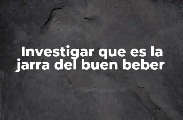 Investigar que es la Jarra Del Buen Beber