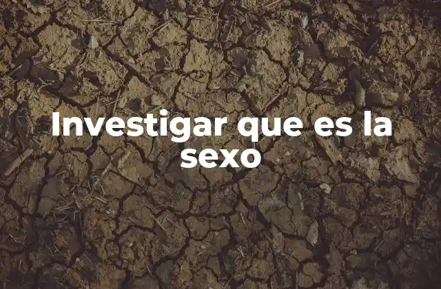 Investigar que es la Sexo