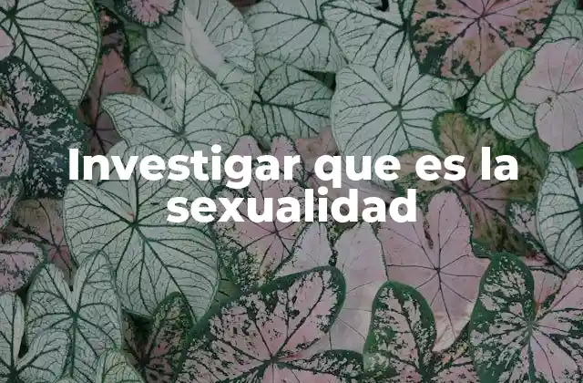 Investigar que es la Sexualidad