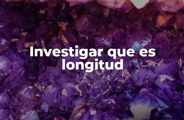 Investigar que es Longitud