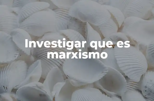 Investigar que es Marxismo