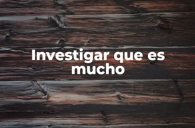 Investigar que es Mucho