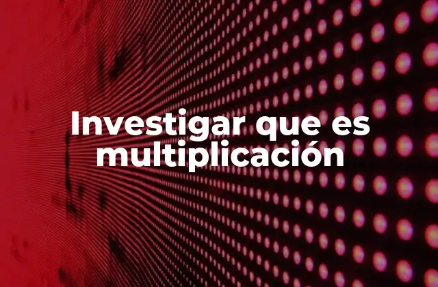 Investigar que es Multiplicación
