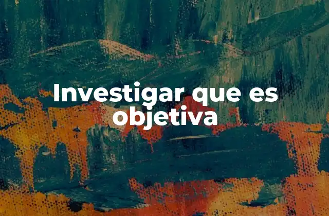 Investigar que es Objetiva 2 La importancia de la imparcialidad en la búsqueda de la verdad