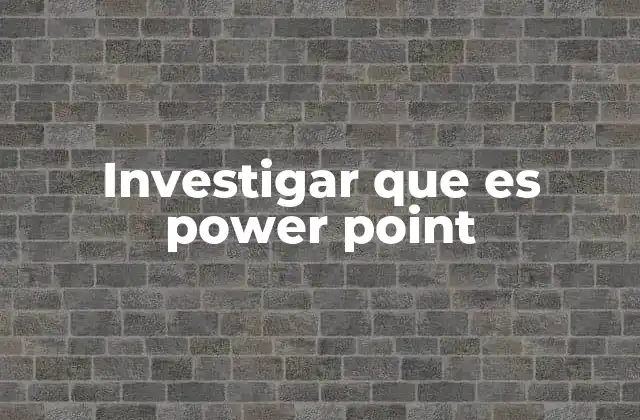 Investigar que es Power Point