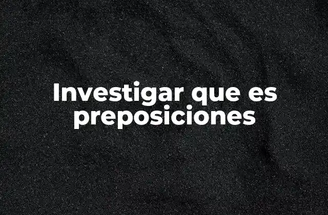 Cómo las preposiciones enriquecen el significado de una oración
