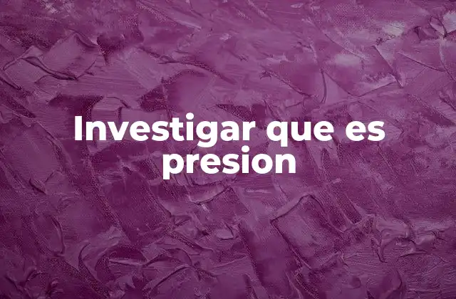 Investigar que es Presion