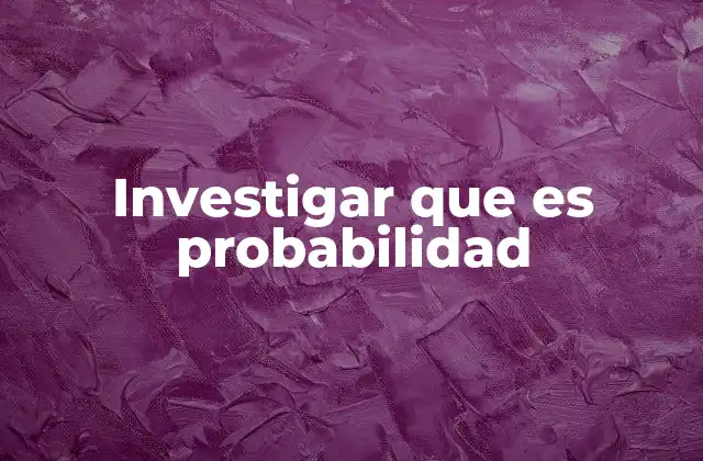 Investigar que es Probabilidad