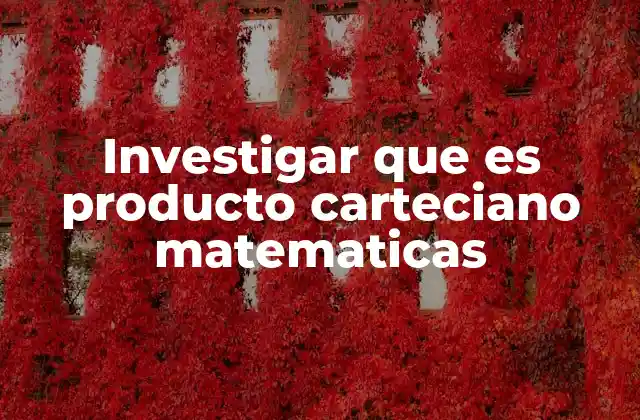 Investigar que es Producto Carteciano Matematicas