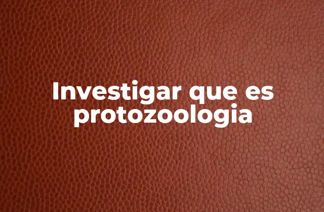 Investigar que es Protozoologia