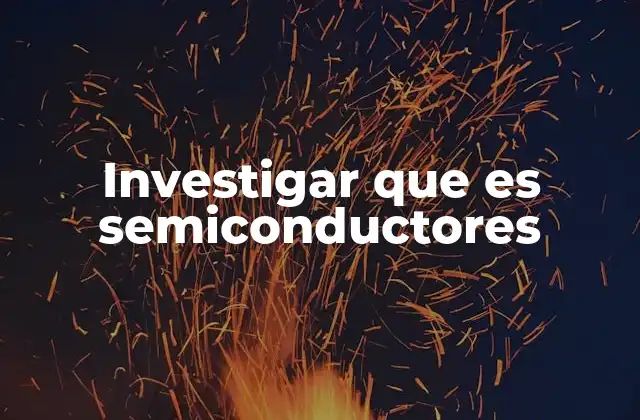 Investigar que es Semiconductores