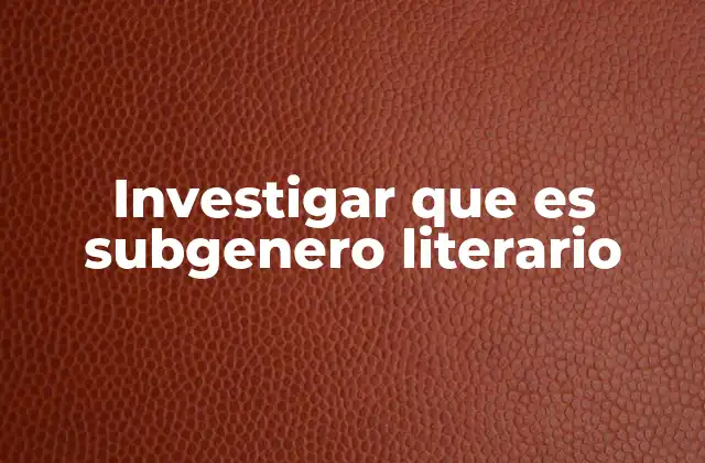 Investigar que es Subgenero Literario