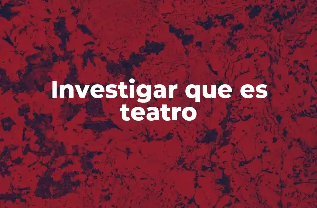 Investigar que es Teatro