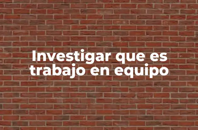 Investigar que es Trabajo en Equipo