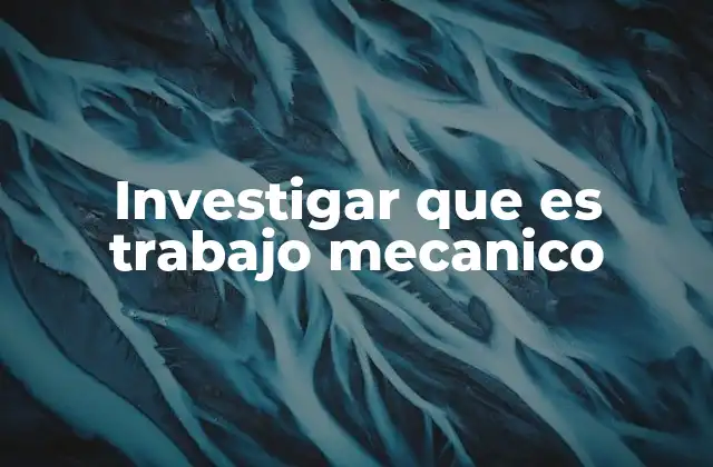Investigar que es Trabajo Mecanico