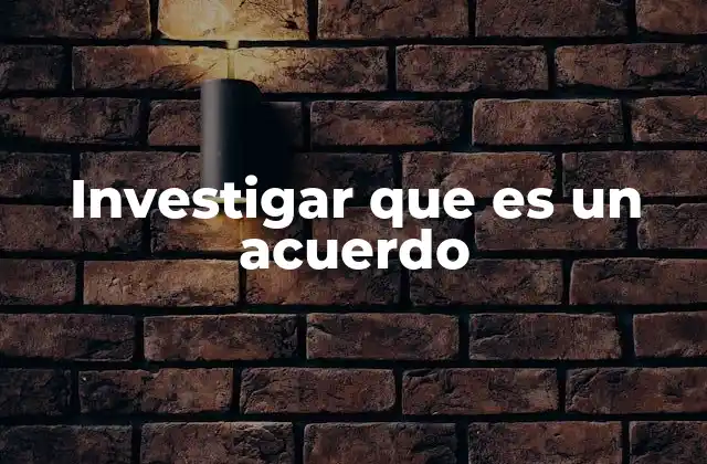 Investigar que es un Acuerdo