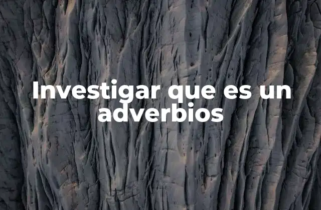 Investigar que es un Adverbios