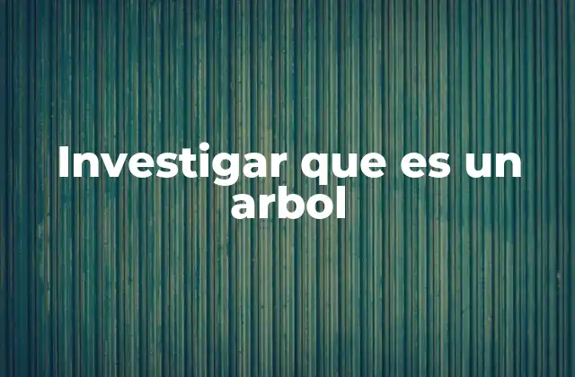 Investigar que es un Arbol