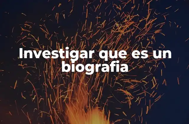 Investigar que es un Biografia
