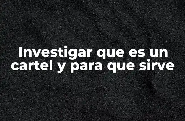 Investigar que es un Cartel y para que Sirve